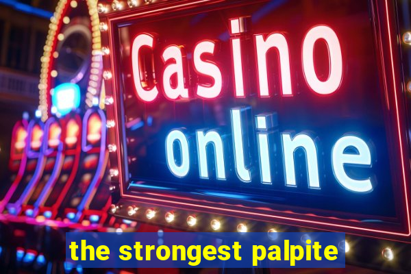 the strongest palpite